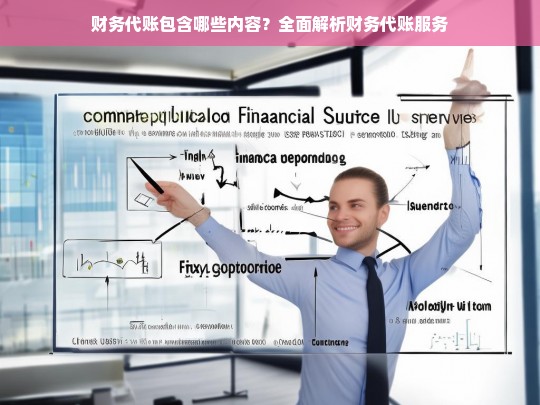 财务代账包含哪些内容？全面解析财务代账服务