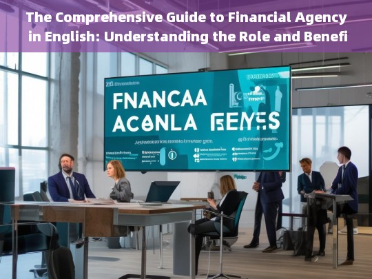 The Comprehensive Guide to Financial Agency in English: Understanding the Role and Benefits