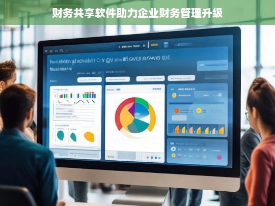 财务共享软件助力企业财务管理升级