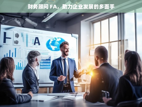 财务顾问 FA，助力企业发展的多面手