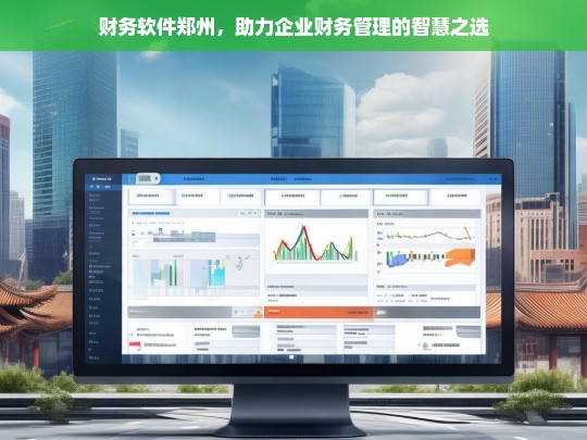 财务软件郑州，助力企业财务管理的智慧之选