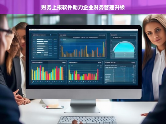 财务上报软件助力企业财务管理升级