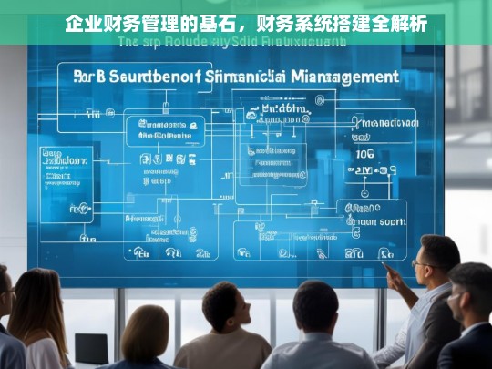 企业财务管理的基石，财务系统搭建全解析