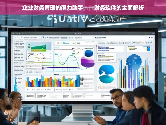 企业财务管理的得力助手——财务软件的全面解析