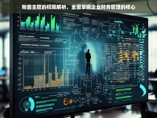 帐套主管的权限解析，全面掌握企业财务管理的核心