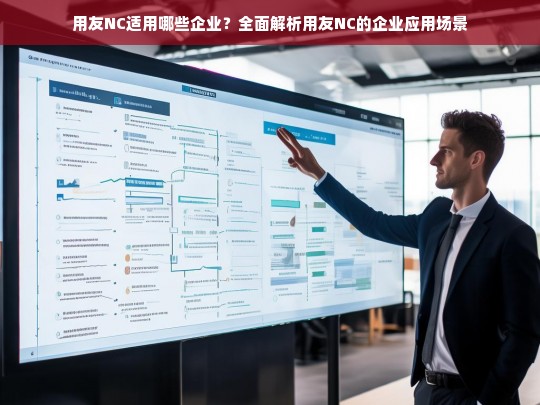 用友NC适用哪些企业？全面解析用友NC的企业应用场景