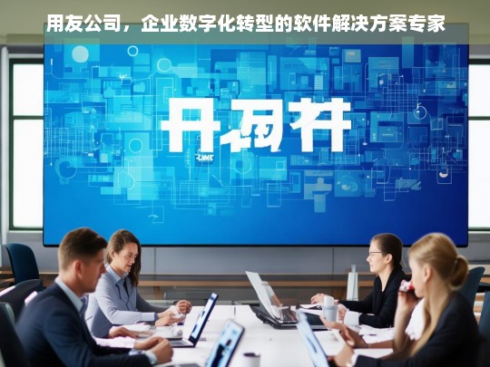 用友公司，企业数字化转型的软件解决方案专家