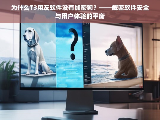 为什么T3用友软件没有加密狗？——解密软件安全与用户体验的平衡