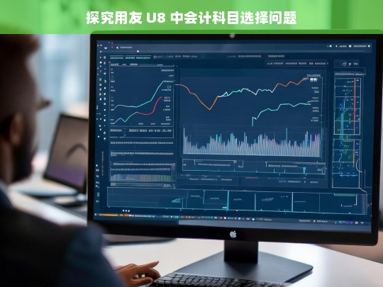 探究用友 U8 中会计科目选择问题