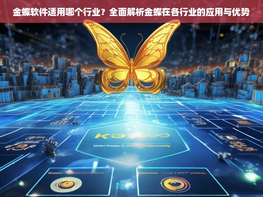 金蝶软件适用哪个行业？全面解析金蝶在各行业的应用与优势