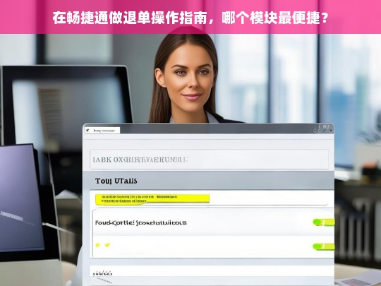 在畅捷通做退单操作指南，哪个模块最便捷？