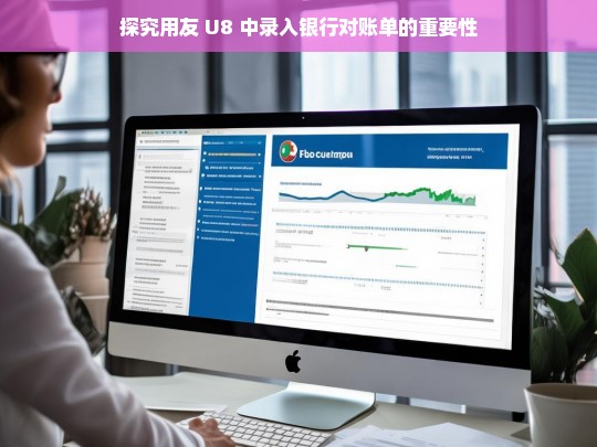 探究用友 U8 中录入银行对账单的重要性